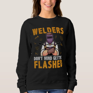 Welders Don't Mind Getting Flashed Sweatshirt