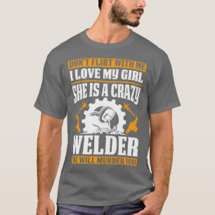 Welders Girl Will Murder You Proud Welder s For We T-Shirt