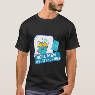 WELDERS REEL MEN WELD AND FISH T-Shirt
