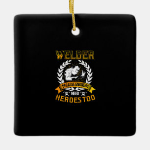 Welding Because Engineers Need Heroes Too   Welder Ceramic Ornament