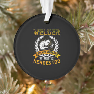 Welding Because Engineers Need Heroes Too   Welder Ornament