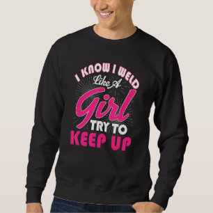 Welding Fabricator Welder Worker Weld Like A Girl Sweatshirt