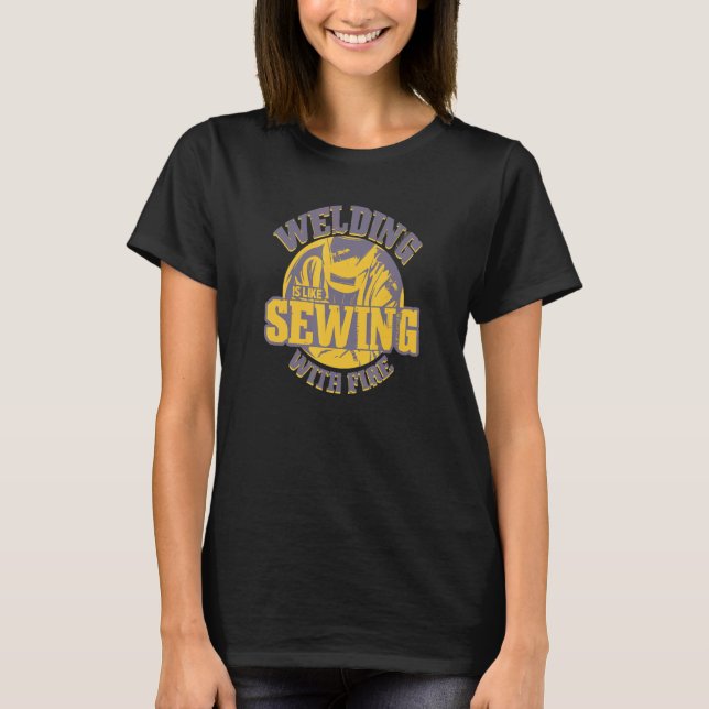 Welding Helmet Saying  Sewing With Fire Is Welding T-Shirt (Front)