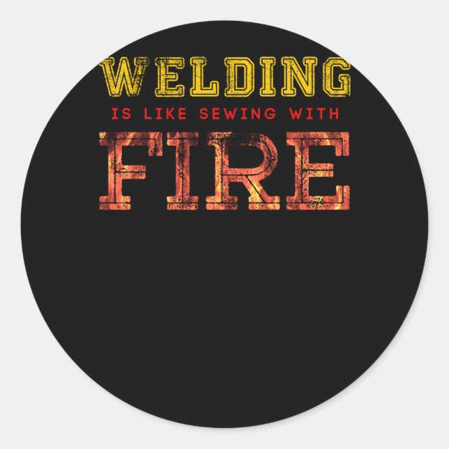 Welding Is Like Sewing With Fire Classic Round Sticker (Front)
