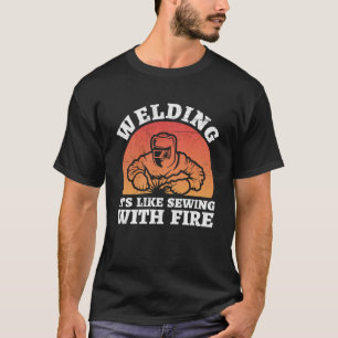 Welding is like sewing with fire Flame Metalsmith  T-Shirt