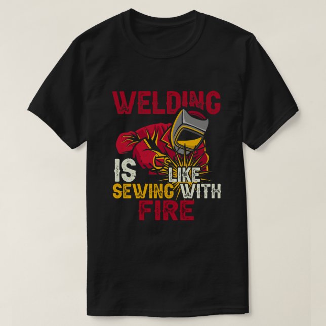 Welding is like sewing with fire T-Shirt (Design Front)