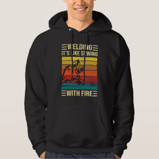 Welding Is Like Sewing With Fire  Welder Quote Hoodie