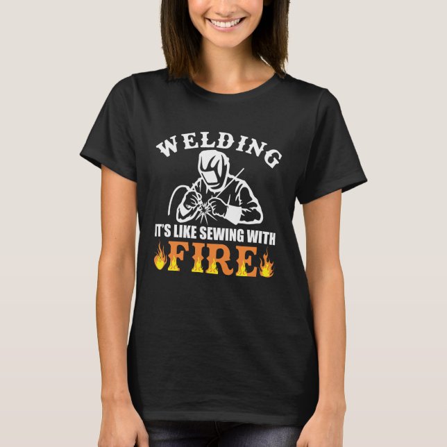 Welding It Like Sewing With Fire Welding T-Shirt (Front)