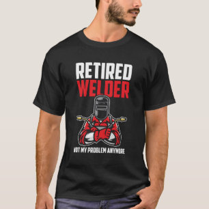 Welding Retiret Metal Worker Retired Welder T-Shirt