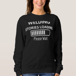 Welding Stories Loading Please Wait Sweatshirt