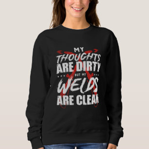 Welding Welder Metalworker My Thoughts Are Dirty Sweatshirt