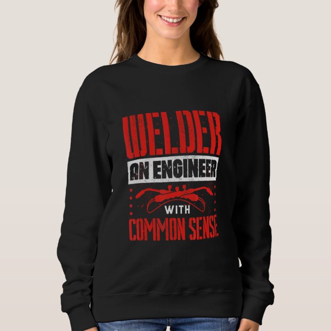 Welding Welder Metalworker Welder An Engineer Sweatshirt (Front)
