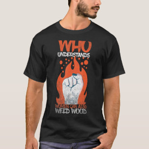 Welding Who understands women can also weld wood 1 T-Shirt