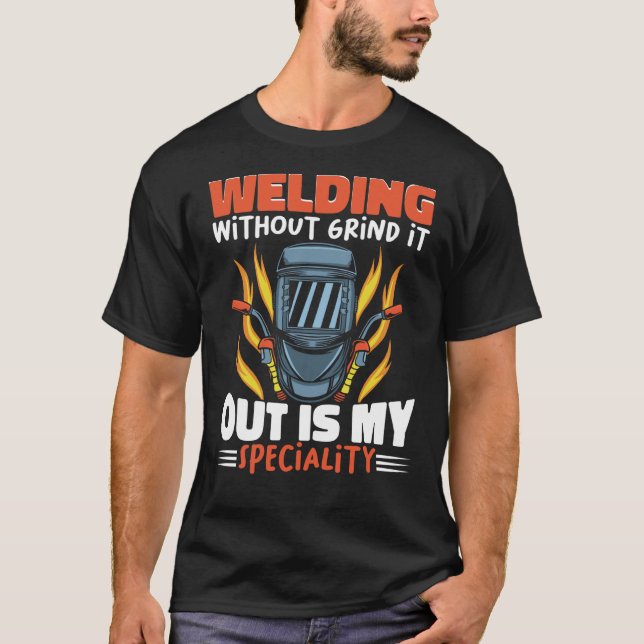 Welding without grind it out is my speciality Work T-Shirt (Front)