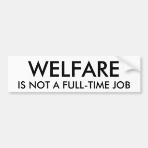WELFARE, IS NOT A FULL-TIME JOB BUMPER STICKER