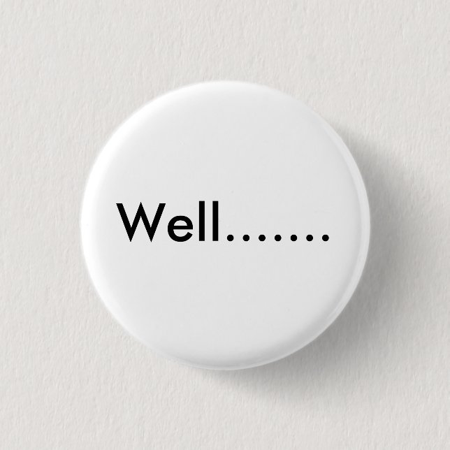 Well....... 1 Inch Round Button (Front)