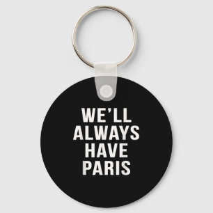 Well Always Have Paris Cute Saying Funny Movie S  Keychain
