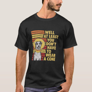 Well At Least You Don't Have To Wear A Cone Funny T-Shirt