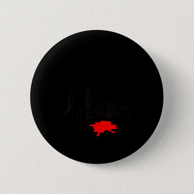 We'll Be Friends Forever Because You Already Know  2 Inch Round Button (Front)