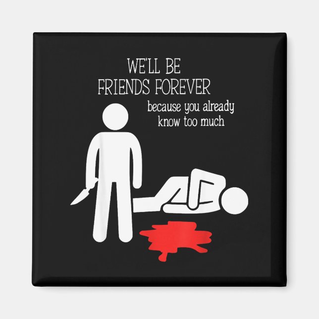 We'll Be Friends Forever Because You Already Know  Magnet (Front)