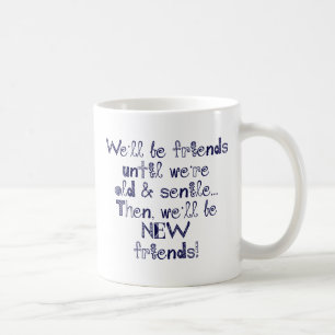 We'll be friends until we're old and senile coffee mug