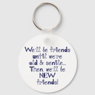We'll be friends until we're old and senile keychain