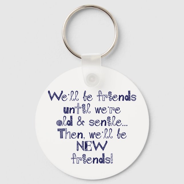 We'll be friends until we're old and senile keychain (Front)