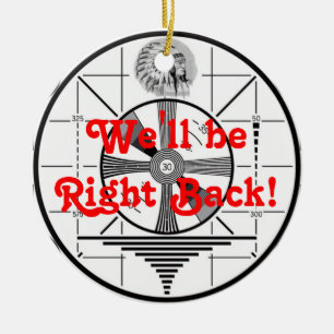 We'll be Right Back! Ceramic Ornament