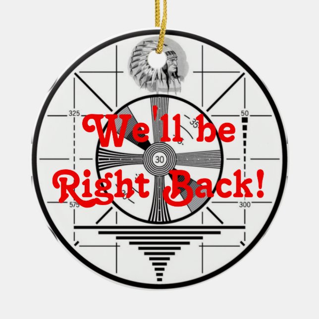 We'll be Right Back! Ceramic Ornament (Front)