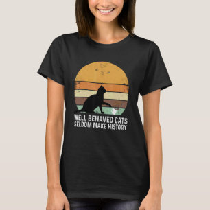 Well Behaved Cats Seldom Make History Cat Owner Pe T-Shirt
