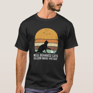 Well Behaved Cats Seldom Make History Cat Owner Pe T-Shirt