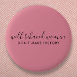 Well Behaved Women Don't Make History Pink 2 Inch Round Button<br><div class="desc">Simple, stylish “Well Behaved Women Don't Make History” custom inspirational quote design with modern script typography in a minimalist design style inspired by female empowerment on a cute pretty feminine dusky blush pink background. The text can easily be customized to add your own name or custom slogan for the perfect...</div>