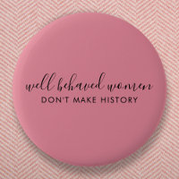 Well Behaved Women Don't Make History Pink
