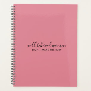 Well Behaved Women Don't Make History Pink Planner