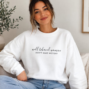 Well Behaved Women Don't Make History Quote Sweatshirt