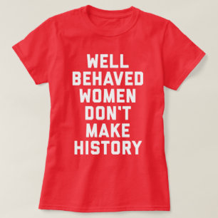 Well Behaved Women Feminist Quote T-Shirt