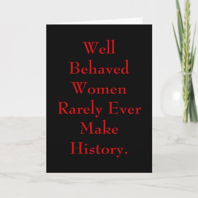Well Behaved Women Rarely Ever Make History. Card (Front)