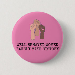 Well Behaved Women Rarely Make History 2 Inch Round Button