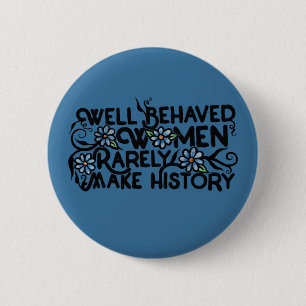 Well behaved women rarely make history 2 inch round button