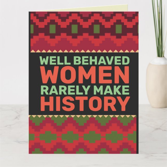 WELL BEHAVED WOMEN RARELY MAKE HISTORY BIRTHDAY CA CARD (Front)