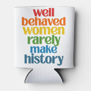 Well Behaved Women Rarely Make History Can Cooler