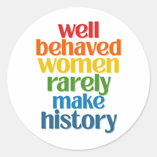 Well Behaved Women Rarely Make History Classic Round Sticker (Front)