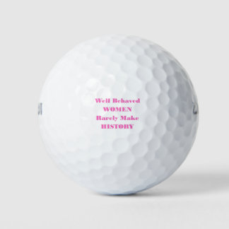WELL BEHAVED WOMEN RARELY MAKE HISTORY GOLF BALLS