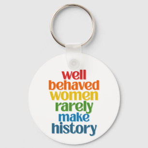Well Behaved Women Rarely Make History Keychain
