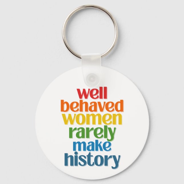 Well Behaved Women Rarely Make History Keychain (Front)