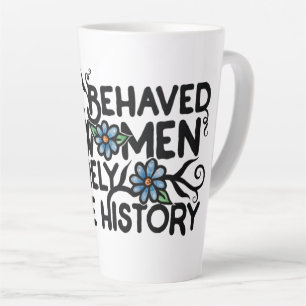 Well behaved women rarely make history latte mug