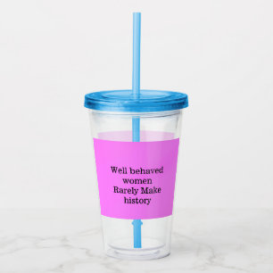 Well behaved women rarely make history pink templa acrylic tumbler