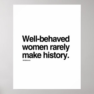 Well behaved women rarely make history poster
