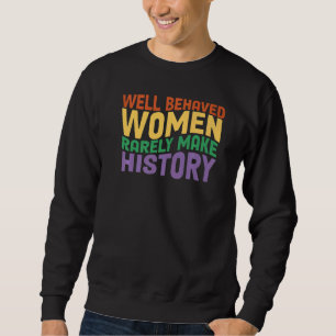 Well Behaved Women Rarely Make History Retro Femin Sweatshirt