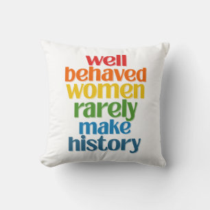 Well Behaved Women Rarely Make History Throw Pillow